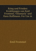 Krieg und Frieden: Erzhlungen von Emil Frommel,"villamaria" und Hans Hoffmann. For Use in