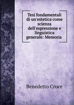 Tesi fondamentali di un`estetica come scienza dell`espressione e linguistica generale: Memoria