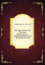 The Light of Asia: Or, The Great Renunciation = (Mahbhinishkramana) : Being the Life and