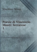 Poesie di Vincenzio Monti: ferrarese. 1