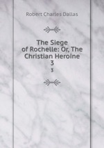The Siege of Rochelle: Or, The Christian Heroine. 3