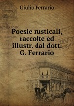 Poesie rusticali, raccolte ed illustr. dal dott. G. Ferrario