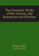 The Dramatic Works of Ben Jonson, and Beaumont and Fletcher