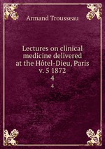 Lectures on clinical medicine delivered at the Htel-Dieu, Paris v. 5 1872. 4