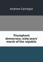 Triumphant democracy; sixty years` march of the republic