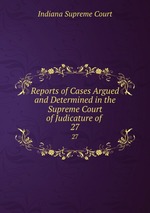 Reports of Cases Argued and Determined in the Supreme Court of Judicature of .. 27