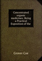 Concentrated organic medicines: Being a Practical Exposition of the