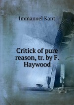 Critick of pure reason, tr. by F. Haywood