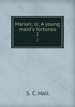 Marian; or, A young maid`s fortunes. 2