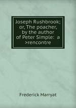 Joseph Rushbrook; or, The poacher, by the author of Peter Simple: <a >rencontre