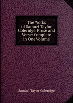 The Works of Samuel Taylor Coleridge, Prose and Verse: Complete in One Volume