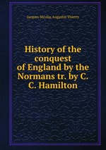 History of the conquest of England by the Normans tr. by C.C. Hamilton