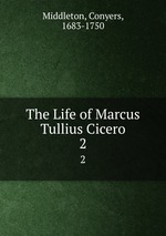 The Life of Marcus Tullius Cicero. 2
