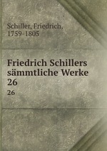 Friedrich Schillers smmtliche Werke. 26
