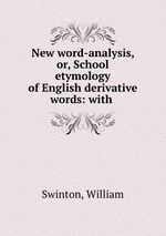 New word-analysis, or, School etymology of English derivative words: with