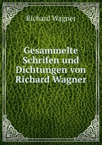 Gesammelte Schrifen und Dichtungen von Richard Wagner