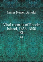 Vital records of Rhode Island, 1636-1850. XI