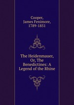 The Heidenmauer, Or, The Benedictines: A Legend of the Rhine