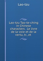 Lao-tzu Tao-te-ching in Chinese characters . Le livre de la voie et de la vertu, tr., et