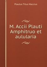 M. Accii Plauti Amphitruo et aulularia