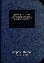 The Letters of Horace Walpole: Earl of Orford: Including Numerous Letters Now First Published .. 3