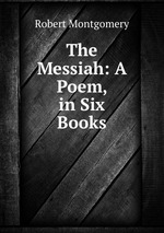 The Messiah: A Poem, in Six Books