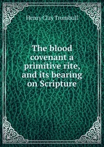 The blood covenant a primitive rite, and its bearing on Scripture