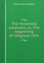 The threshold covenant; or, The beginning of religious rites
