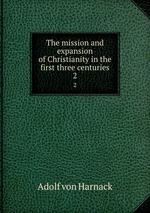 The mission and expansion of Christianity in the first three centuries. 2
