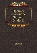 Opera ex recensione Giuliemi Dindorfii