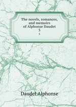 The novels, romances, and memoirs of Alphonse Daudet. 3