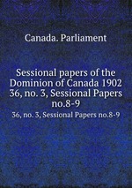 Sessional papers of the Dominion of Canada 1902. 36, no. 3, Sessional Papers no.8-9