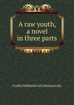 A raw youth, a novel in three parts