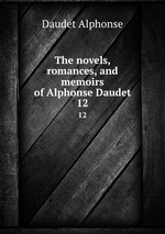 The novels, romances, and memoirs of Alphonse Daudet. 12