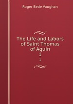 The Life and Labors of Saint Thomas of Aquin. 1