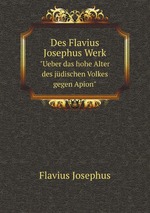 Des Flavius Josephus Werk. "Ueber das hohe Alter des jdischen Volkes gegen Apion"