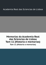 Memorias da Academia Real das Sciencias de Lisboa. Tom 11 (Historia e memorias)
