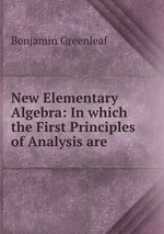 New Elementary Algebra: In which the First Principles of Analysis are