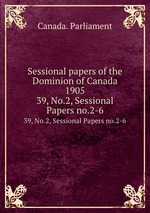 Sessional papers of the Dominion of Canada 1905. 39, No.2, Sessional Papers no.2-6