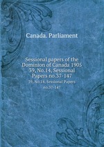Sessional papers of the Dominion of Canada 1905. 39, No.14, Sessional Papers no.37-147