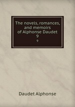 The novels, romances, and memoirs of Alphonse Daudet. 9