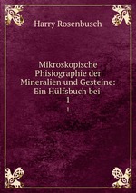 Mikroskopische Phisiographie der Mineralien und Gesteine: Ein Hlfsbuch bei .. 1