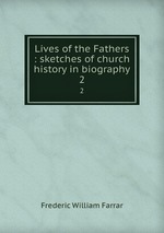 Lives of the Fathers : sketches of church history in biography. 2