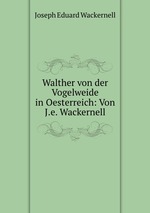 Walther von der Vogelweide in Oesterreich: Von J.e. Wackernell