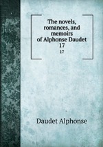 The novels, romances, and memoirs of Alphonse Daudet. 17