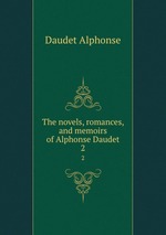 The novels, romances, and memoirs of Alphonse Daudet. 2