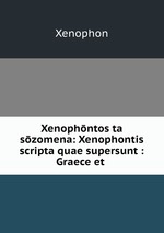 Xenophntos ta szomena: Xenophontis scripta quae supersunt : Graece et