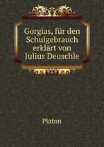 Gorgias, fr den Schulgebrauch erklrt von Julius Deuschle