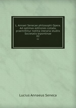 L. Annaei Senecae philosophi Opera. Ad optimas editiones collata, praemittitur notitia literaria studiis Societatis bipontinae. 02