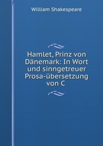 Hamlet, Prinz von Dnemark: In Wort und sinngetreuer Prosa-bersetzung von C